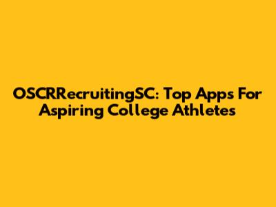 OSCRRecruitingSC: Top Apps For Aspiring College Athletes