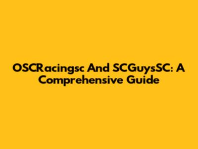 OSCRacingsc And SCGuysSC: A Comprehensive Guide