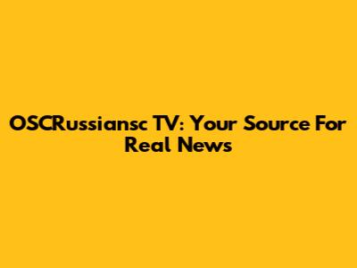 OSCRussiansc TV: Your Source For Real News