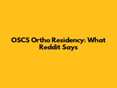 OSCS Ortho Residency: What Reddit Says