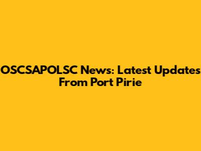 OSCSAPOLSC News: Latest Updates From Port Pirie