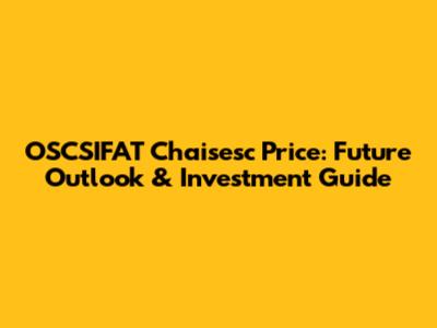 OSCSIFAT Chaisesc Price: Future Outlook & Investment Guide