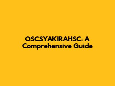 OSCSYAKIRAHSC: A Comprehensive Guide