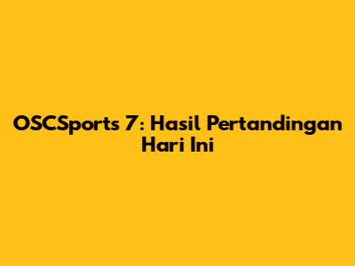 OSCSports 7: Hasil Pertandingan Hari Ini