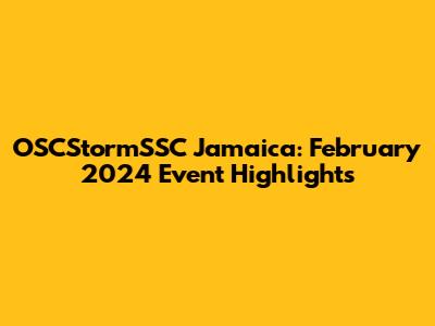 OSCStormSSC Jamaica: February 2024 Event Highlights