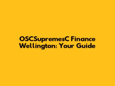 OSCSupremesC Finance Wellington: Your Guide