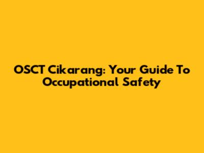 OSCT Cikarang: Your Guide To Occupational Safety