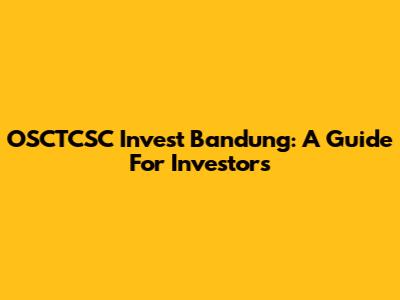 OSCTCSC Invest Bandung: A Guide For Investors