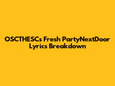 OSCTHESC's Fresh PartyNextDoor Lyrics Breakdown
