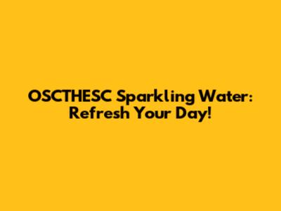 OSCTHESC Sparkling Water: Refresh Your Day!