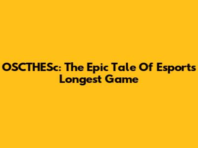 OSCTHESc: The Epic Tale Of Esports' Longest Game