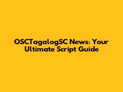 OSCTagalogSC News: Your Ultimate Script Guide