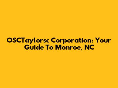 OSCTaylorsc Corporation: Your Guide To Monroe, NC