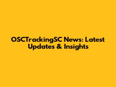 OSCTrackingSC News: Latest Updates & Insights