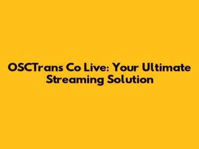 OSCTrans Co Live: Your Ultimate Streaming Solution