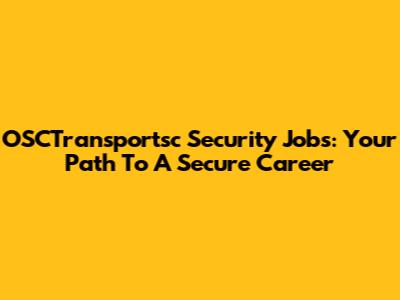 OSCTransportsc Security Jobs: Your Path To A Secure Career