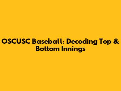 OSCUSC Baseball: Decoding Top & Bottom Innings