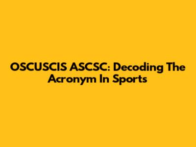 OSCUSCIS ASCSC: Decoding The Acronym In Sports