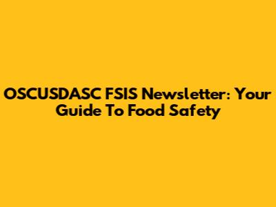OSCUSDASC FSIS Newsletter: Your Guide To Food Safety
