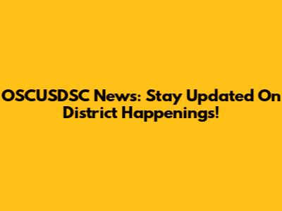 OSCUSDSC News: Stay Updated On District Happenings!