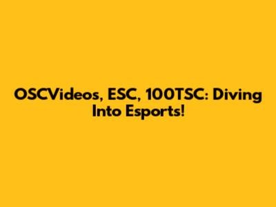OSCVideos, ESC, 100TSC: Diving Into Esports!