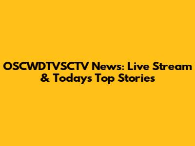 OSCWDTVSCTV News: Live Stream & Today's Top Stories
