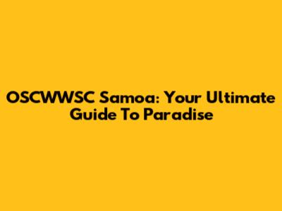 OSCWWSC Samoa: Your Ultimate Guide To Paradise