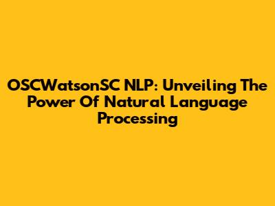 OSCWatsonSC NLP: Unveiling The Power Of Natural Language Processing