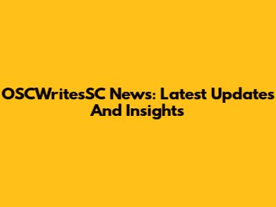 OSCWritesSC News: Latest Updates And Insights