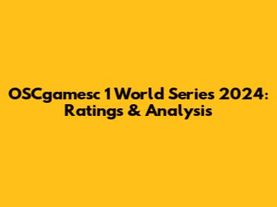 OSCgamesc 1 World Series 2024: Ratings & Analysis