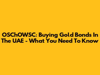 OSChOWSC: Buying Gold Bonds In The UAE - What You Need To Know