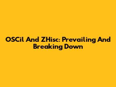 OSCil And ZHisc: Prevailing And Breaking Down