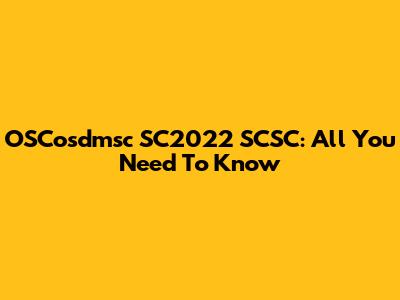 OSCosdmsc SC2022 SCSC: All You Need To Know