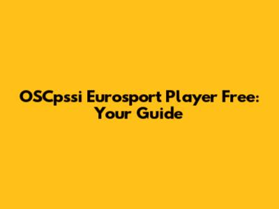 OSCpssi Eurosport Player Free: Your Guide
