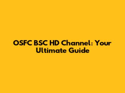 OSFC BSC HD Channel: Your Ultimate Guide
