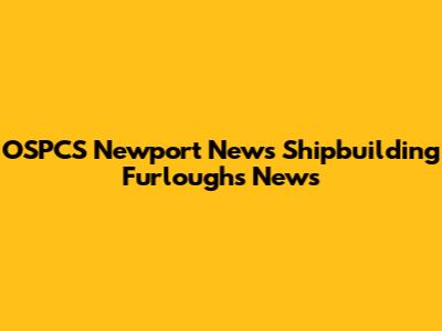 OSPCS Newport News Shipbuilding Furloughs News