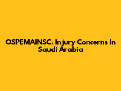 OSPEMAINSC: Injury Concerns In Saudi Arabia