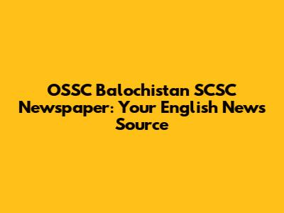 OSSC Balochistan SCSC Newspaper: Your English News Source
