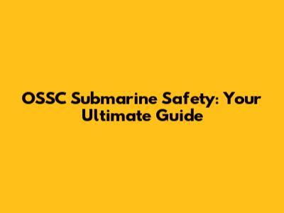 OSSC Submarine Safety: Your Ultimate Guide
