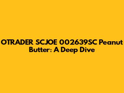 OTRADER SCJOE 002639SC Peanut Butter: A Deep Dive