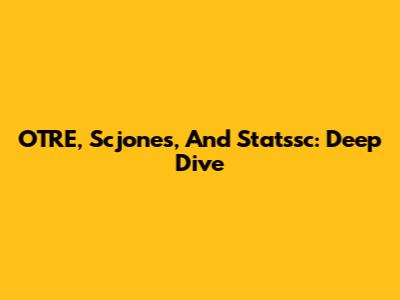 OTRE, Scjones, And Statssc: Deep Dive