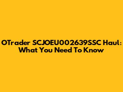 OTrader SCJOEU002639SSC Haul: What You Need To Know