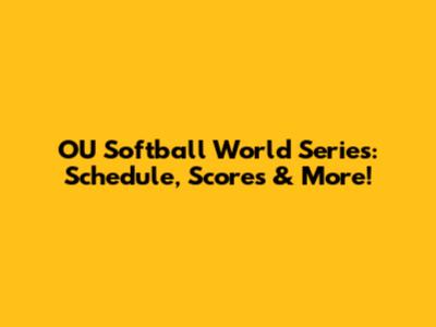 OU Softball World Series: Schedule, Scores & More!