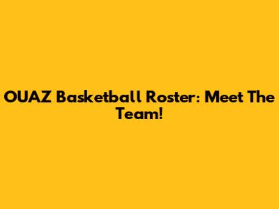 OUAZ Basketball Roster: Meet The Team!