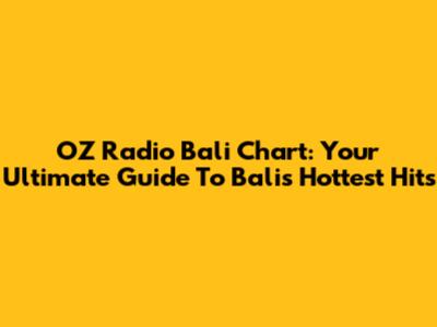 OZ Radio Bali Chart: Your Ultimate Guide To Bali's Hottest Hits