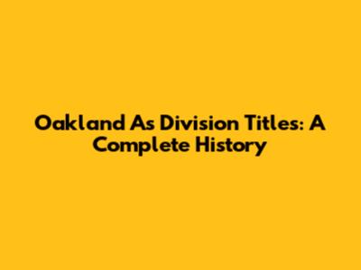 Oakland A's Division Titles: A Complete History