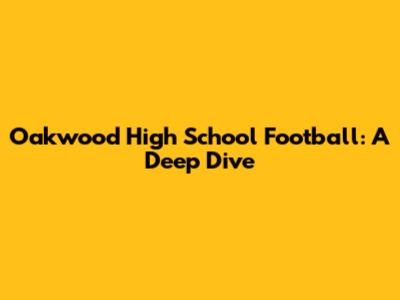 Oakwood High School Football: A Deep Dive