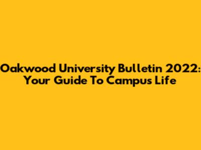 Oakwood University Bulletin 2022: Your Guide To Campus Life