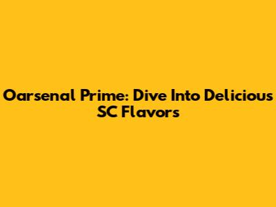 Oarsenal Prime: Dive Into Delicious SC Flavors