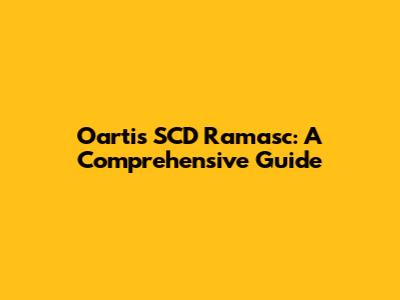 Oartis SCD Ramasc: A Comprehensive Guide